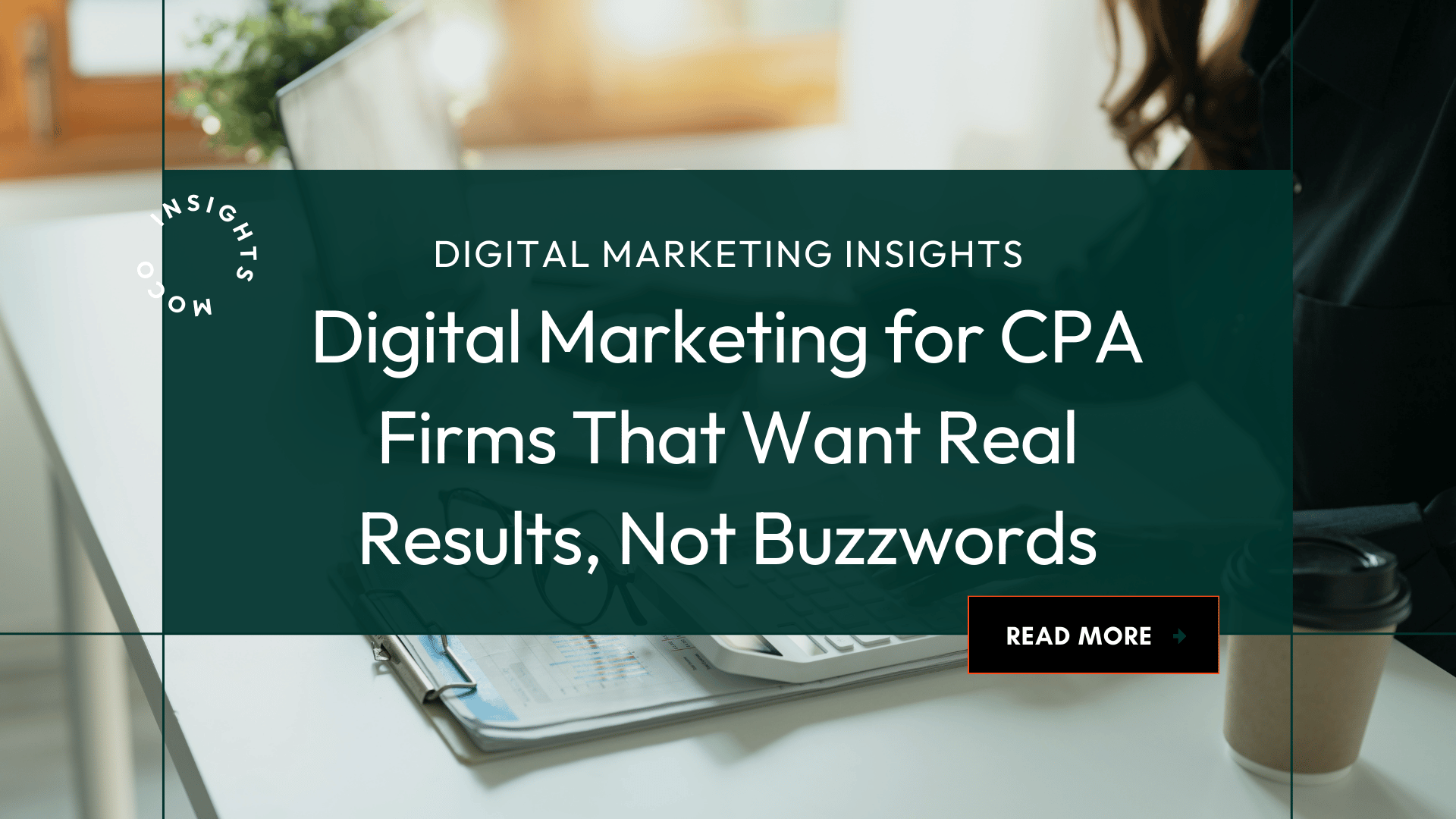 Close-up of a clean desk with financial documents, calculator, and coffee cup&mdash;illustrating the practical results offered by a digital marketing agency for accountants.